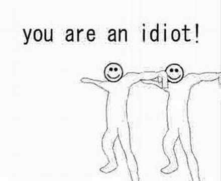 Olet idiootti!