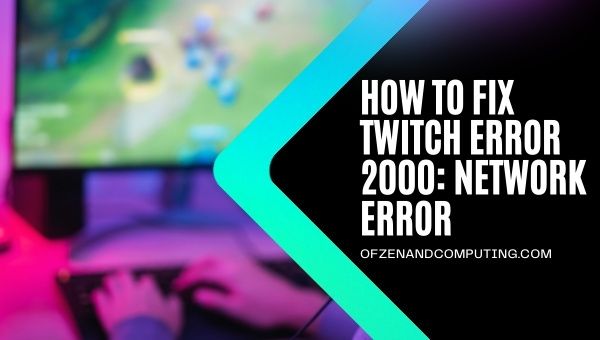 Erreur Twitch 2000 | 100% Solution de travail ([cy]) Erreur réseau