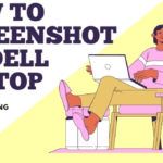 How to Take a Screenshot On a Dell Laptop, Desktop Computer or Tablet (2021)