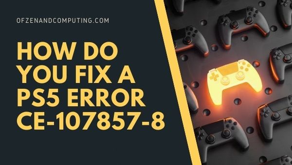 Jak naprawić kod błędu PS5 CE-107857-8?