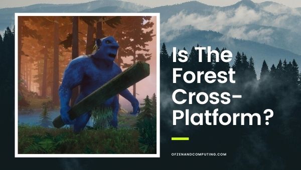 هل الغابة عبر النظام الأساسي في [cy]؟ [PC ، PS4 ، Xbox ، PS5]