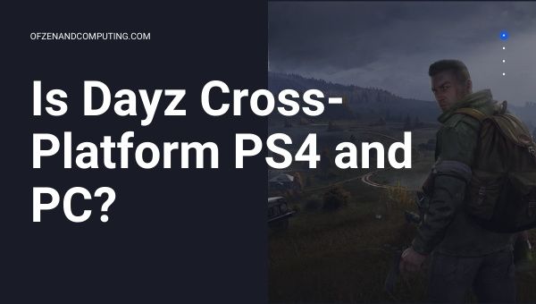 Czy Dayz to wieloplatformowe PS4/PS5 i PC?