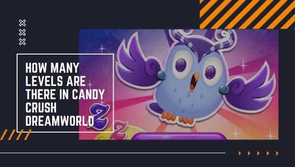 Kuinka monta tasoa Candy Crush Dreamworldissä on?