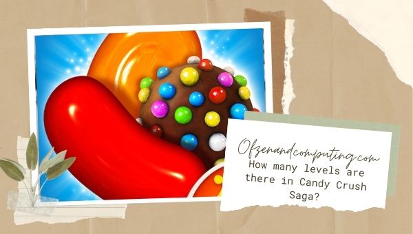 How Many Levels Are There in Candy Crush Saga? [[nmf] [cy]]
