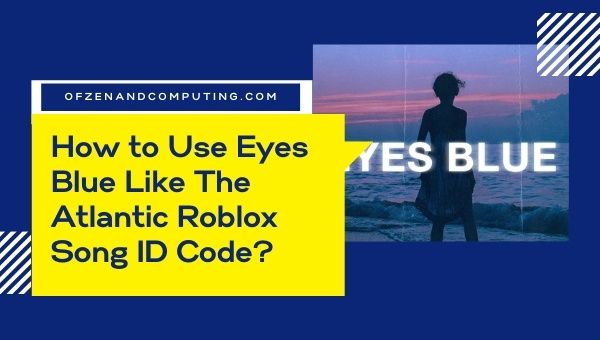 Como usar Eyes Blue Like The Atlantic Roblox Song ID Code?