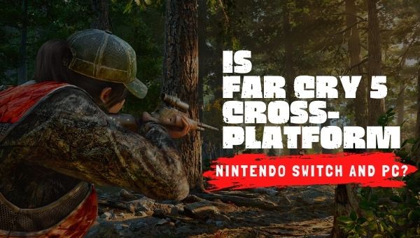 ¿Far Cry 5 es multiplataforma para Nintendo Switch y PC?