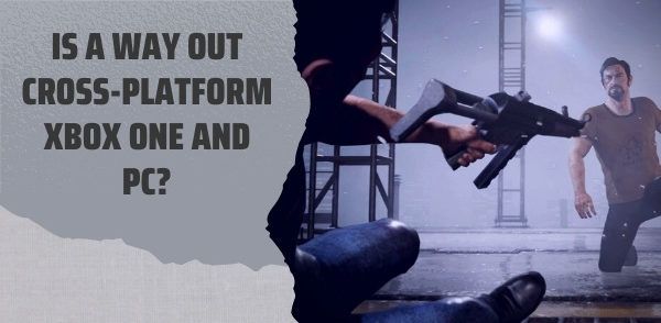 Ist A Way Out plattformübergreifend für Xbox One und PC?
