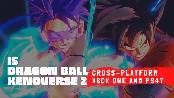 Is Dragon Ball Xenoverse 2 Cross-Platform Xbox One and PS4?