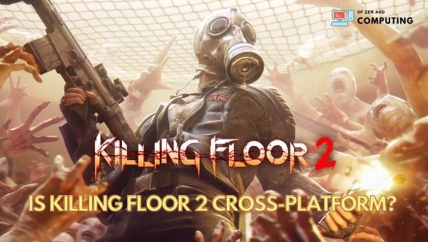 Killing Floor 2 ข้ามแพลตฟอร์มใน [cy] หรือไม่ [พีซี, PS4, เอกซ์บอกซ์]