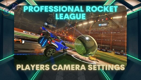 Camera-instellingen professionele Rocket League-spelers (2022)