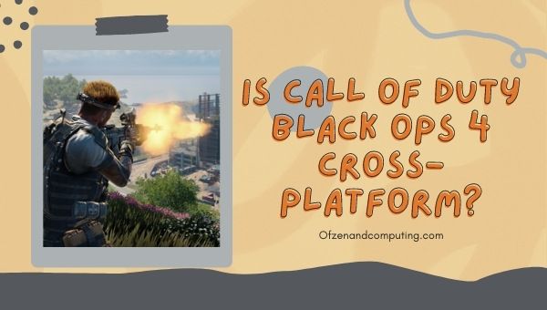 Call of Duty: Black Ops 4 Cross-Platform ในปี 2023 หรือไม่?