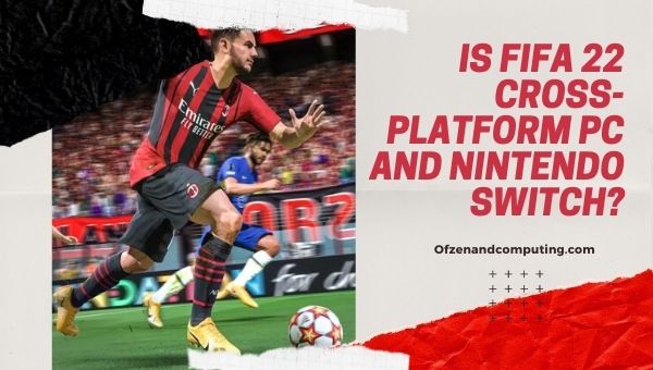 هل لعبة FIFA 22 Cross-Platform PC و Nintendo SwitchTM؟