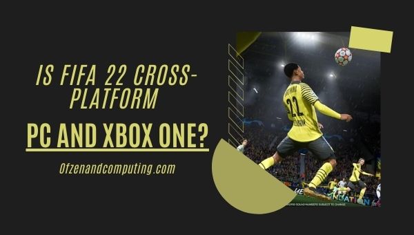 O FIFA 22 é multiplataforma para PC e Xbox One?
