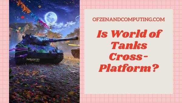 Adakah World of Tanks Cross-Platform pada 2023?