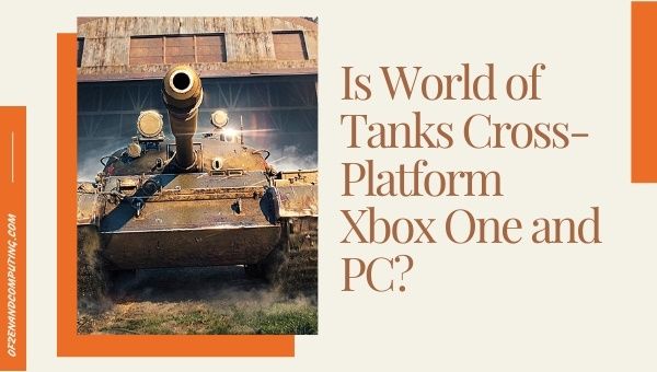 O World of Tanks é uma plataforma cruzada para Xbox One e PC? 2022