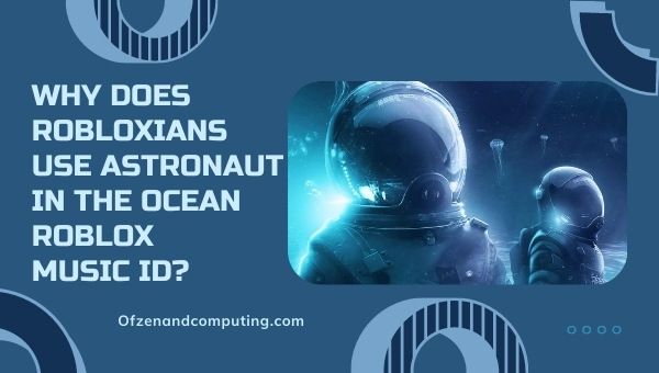 Miksi Robloxians käyttää Astronaut In The Ocean Roblox Music ID:tä?