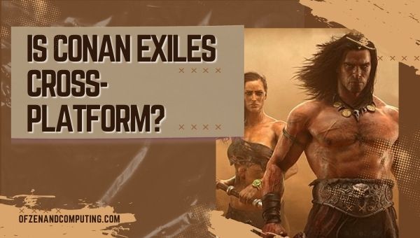 Conan Exiles Cross-Platform ในปี 2023 หรือไม่?