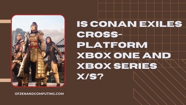 هل Conan Exiles Cross-Platform Xbox One و Xbox series X / S؟