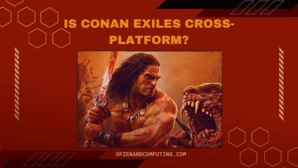 Adakah Conan Exiles Cross-Platform dalam [cy]? [PC, PS4, Xbox, PS5]