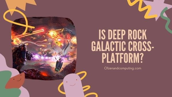 Onko Deep Rock Galactic Cross-Platform vuonna 2023?