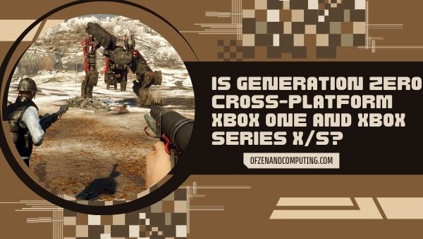 Est-ce que Generation Zero Cross-Platform Xbox One et Xbox series X/S ?