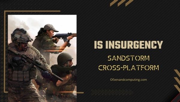 Является ли Insurgency: Sandstorm кроссплатформенной игрой в [cy]? [ПК, PS4/5, Xbox]