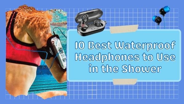 10 najlepszych wodoodpornych słuchawek do użytku pod prysznicem
