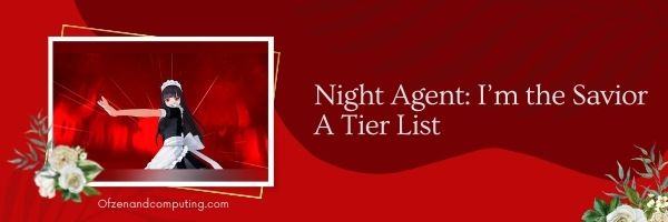 Night Agent ฉันคือผู้กอบกู้ A Tier List (2022)