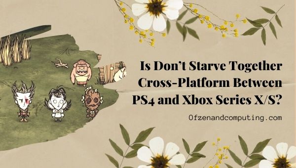 Don't Starve Together é uma plataforma cruzada entre PS4 e Xbox Series X/S?