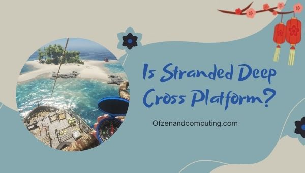 Onko Stranded Deep Cross-Platform vuonna 2023?