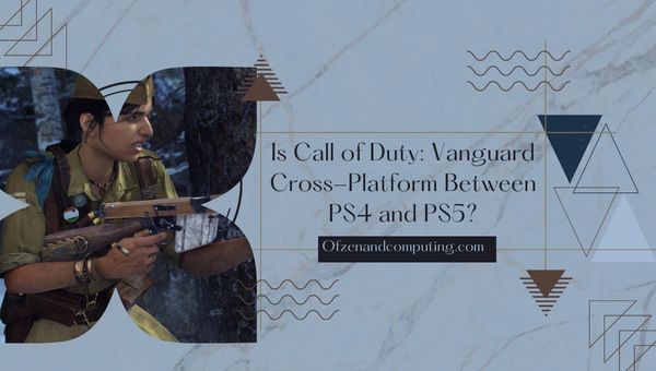 Call of Duty Vanguard est-il multiplateforme entre PS4 et PS5 ?