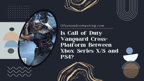 Call of Duty Vanguard est-il multiplateforme entre Xbox Series X_S et PS4 ?