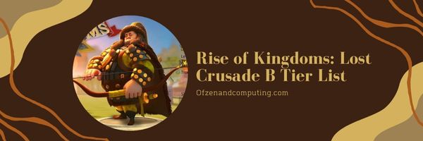 Senarai Peringkat B Rise of Kingdoms Lost Crusade (2022)