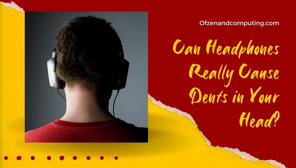 Os fones de ouvido podem realmente causar mossas na sua cabeça?