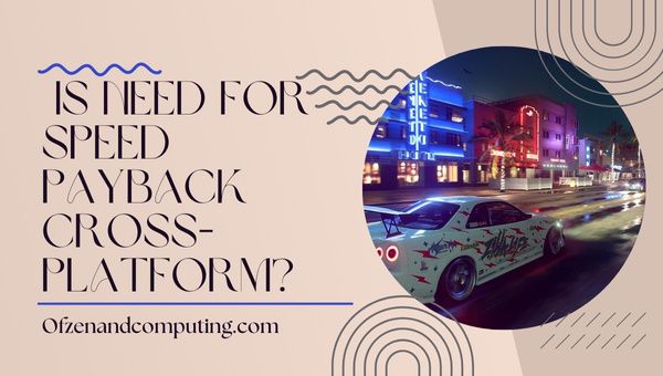 Is Need For Speed Payback platformoverschrijdend in 2023?