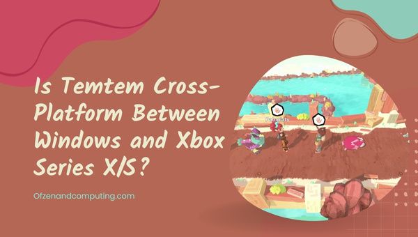 Temtem est-il multiplateforme entre PC et Xbox Series X/S ?