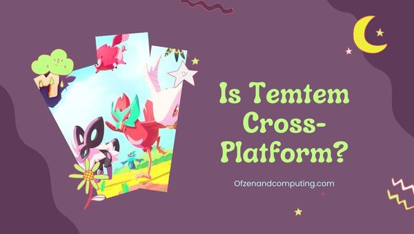 Является ли Temtem кроссплатформенным в [cy]? [ПК, PS5, Xbox Series X/S]
