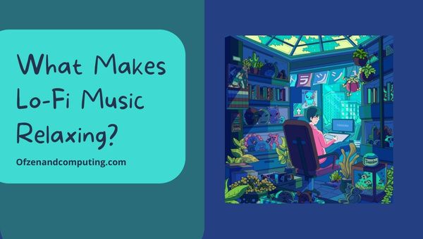 O que torna a música Lo-Fi relaxante?
