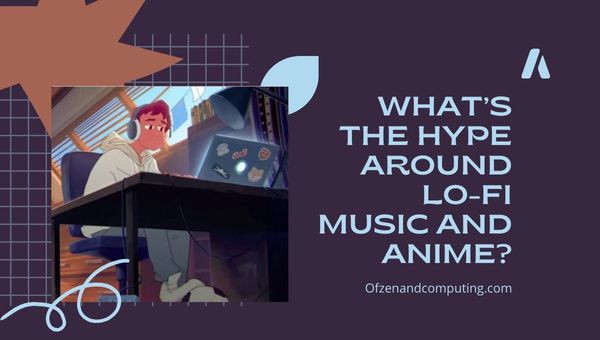 Jaki jest szum wokół muzyki Lo-Fi i anime?