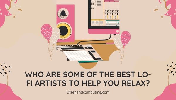 Wer sind einige der besten Lo-Fi-Künstler, die Ihnen beim Entspannen helfen?