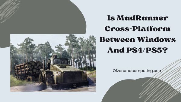 هل برنامج MudRunner متعدد المنصات بين الكمبيوتر الشخصي و PS4 / PS5؟