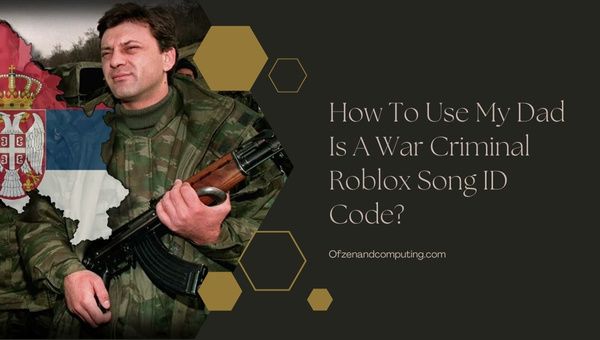 วิธีใช้รหัสเพลง Roblox พ่อของฉันเป็นอาชญากรสงคราม?