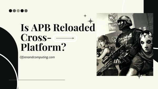Adakah APB Reloaded Cross-Platform dalam [cy]? [PC, PS4, Xbox One]