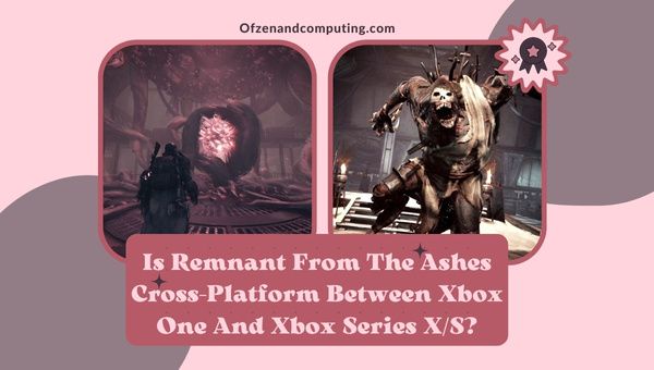 Apakah Remnant From The Ashes Cross-Platform Antara Xbox One dan Xbox Series X/S?