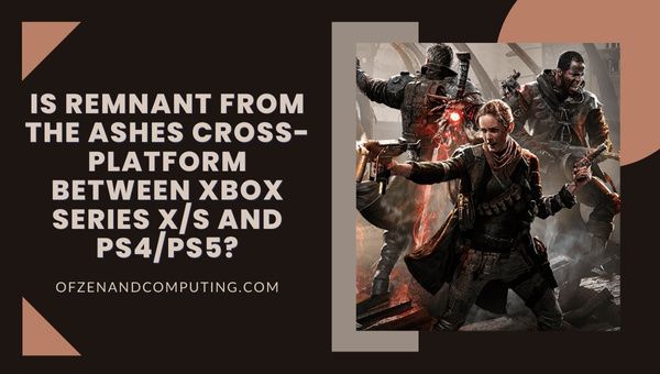 Apakah Remnant From The Ashes Cross-Platform Antara Xbox Series X/S dan PS4/PS5?