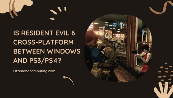 Resident Evil 6 é multiplataforma entre PC e PS3/PS4/PS5?