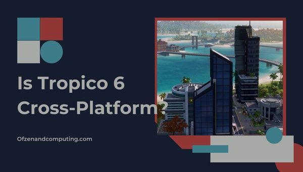Tropico 6 est-il multiplateforme en 2023 ?