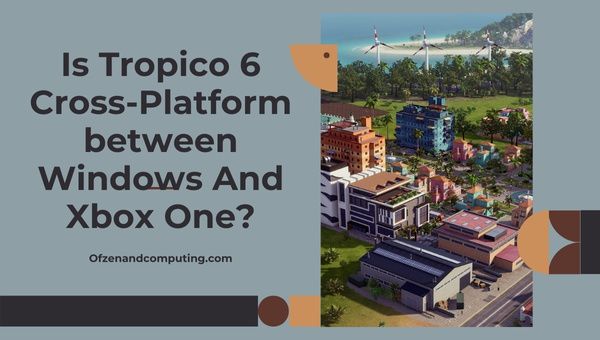 O Tropico 6 é multiplataforma entre PC e Xbox One?