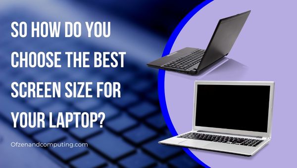 Alors, comment choisir la meilleure taille d'écran pour votre ordinateur portable