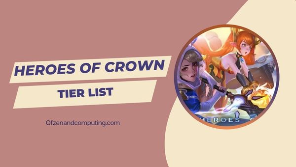 รายชื่อ Heroes of Crown Tier (2022) ตัวละครที่ดีที่สุด